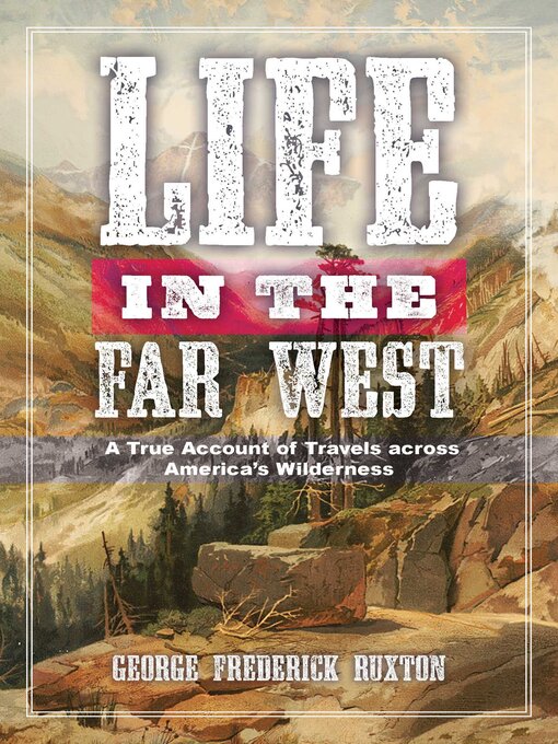 Title details for Life in the Far West: a True Account of Travels across America's Wilderness by George Frederick Ruxton - Available